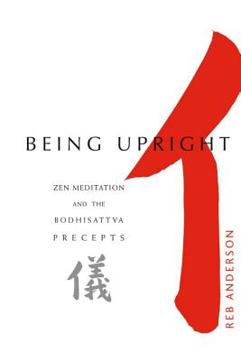 Being Upright: Zen Meditation and Bodhisattva Precepts - Reb Anderson