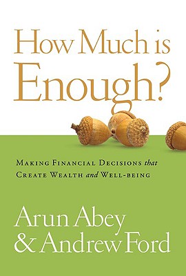 How Much Is Enough?: Making Financial Decisions That Create Wealth and Well-Being - Arun Abey