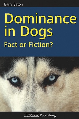 Dominance in Dogs: Fact or Fiction? - Barry Eaton
