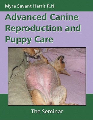 Advanced Canine Reproduction and Puppy Care: The Seminar - Myra Savant Harris