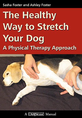 The Healthy Way to Stretch Your Dog: A Physical Therapy Approach - Sasha Foster