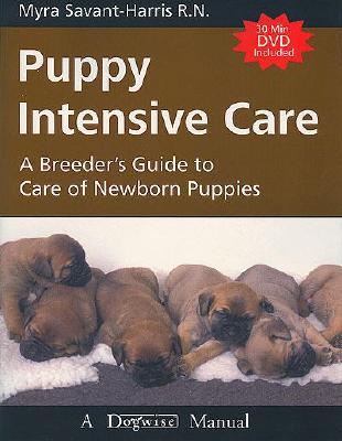 Puppy Intensive Care: A Breeder's Guide to Care of Newborn Puppies - Myra Savant-harris