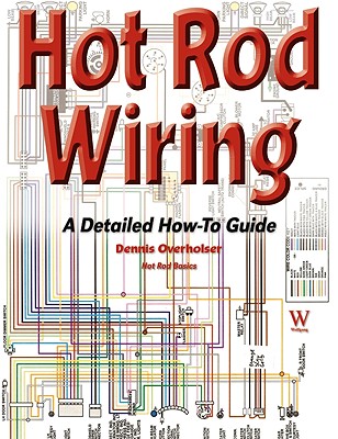 Hot Rod Wiring: A Detailed How-To Guide - Dennis Overholser