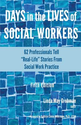 Days in the Lives of Social Workers: 62 Professionals Tell Real-Life Stories From Social Work Practice - Linda May Grobman