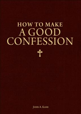 How to Make a Good Confession: A Pocket Guide to Reconciliation with God - John A. Kane