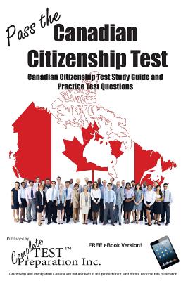 Pass the Canadian Citizenship Test!: Complete Canadian Citizenship Test Study Guide and Practice Test Questions - Test Preparation Inc Complete
