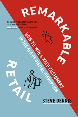 Remarkable Retail: How to Win & Keep Customers in the Age of Digital Disruption - Steve Dennis
