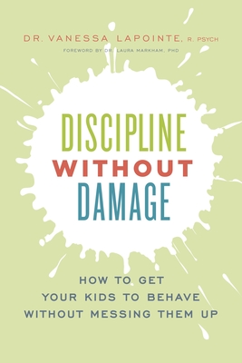 Discipline Without Damage: How to Get Your Kids to Behave Without Messing Them Up - Vanessa Lapointe