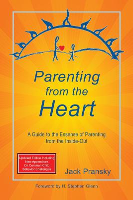 Parenting from the Heart: A Guide to the Essence of Parenting from the Inside-Out - Jack Pransky