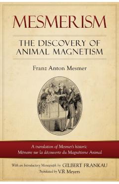 Mesmerism: The Discovery of Animal Magnetism: English Translation of Mesmer's historic Mmoire sur la dcouverte du Magntisme An - Franz Anton Mesmer
