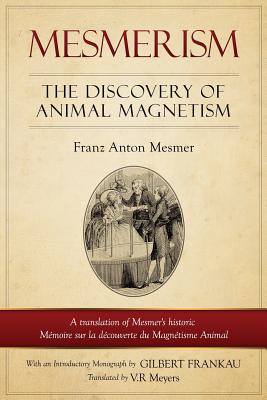 Mesmerism: The Discovery of Animal Magnetism: English Translation of Mesmer's historic M�moire sur la d�couverte du Magn�tisme An - Franz Anton Mesmer