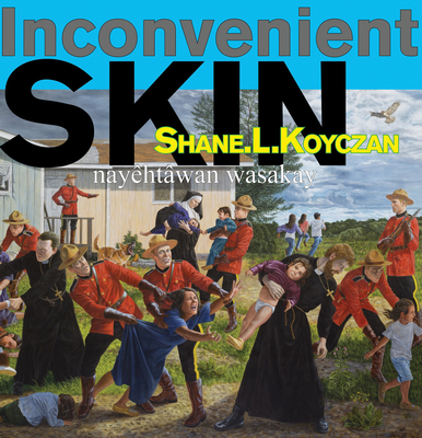 Inconvenient Skin / Nay�ht�wan Wasakay - Shane L. Koyczan