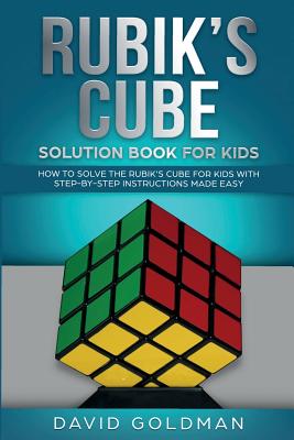 Rubik's Cube Solution Book For Kids: How to Solve the Rubik's Cube for Kids with Step-by-Step Instructions Made Easy - David Goldman