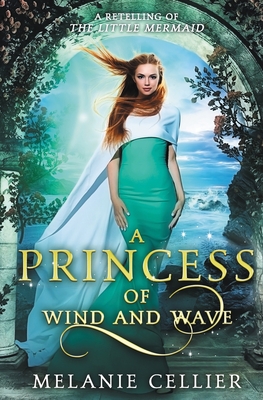 A Princess of Wind and Wave: A Retelling of The Little Mermaid - Melanie Cellier