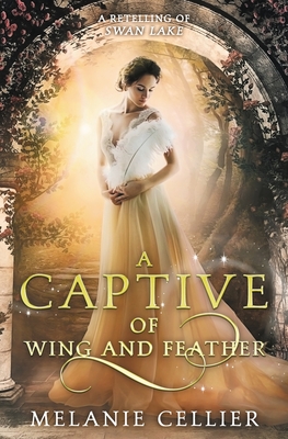 A Captive of Wing and Feather: A Retelling of Swan Lake - Melanie Cellier