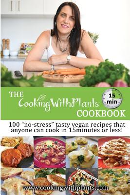 The Cooking With Plants 15 Minute Cookbook: 100 no-stress tasty vegan recipes that anyone can cook in 15 minutes or less! - Anja Cass
