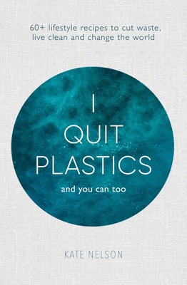 I Quit Plastics: And You Can Too - Kate Nelson