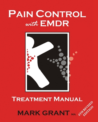 Pain Control with EMDR: Treatment manual 6th Revised Edition - Mark Grant