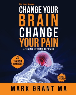 The New Change Your Brain, Change Your Pain: Based on EMDR - Mark D. Grant