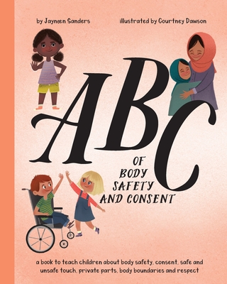 ABC of Body Safety and Consent: teach children about body safety, consent, safe/unsafe touch, private parts, body boundaries & respect - Jayneen Sanders