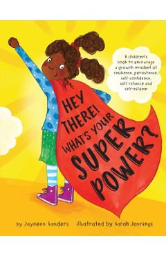 Hey There! What's Your Superpower?: A book to encourage a growth mindset of resilience, persistence, self-confidence, self-reliance and self-esteem - Jayneen Sanders