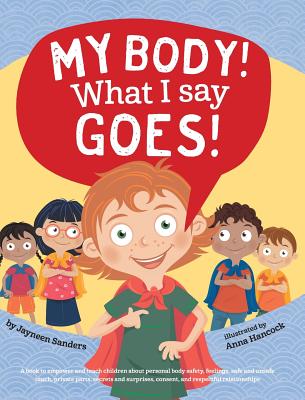 My Body! What I Say Goes!: Teach children about body safety, safe and unsafe touch, private parts, consent, respect, secrets and surprises - Jayneen Sanders