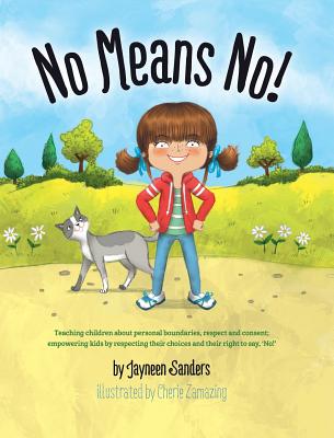 No Means No!: Teaching Personal Boundaries, Consent; Empowering Children by Respecting Their Choices and Right to Say 'No!' - Jayneen Sanders