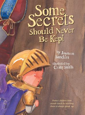 Some Secrets Should Never Be Kept: Protect children from unsafe touch by teaching them to always speak up - Jayneen Sanders