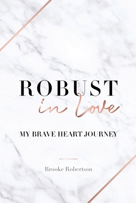 Robust in Love: My Brave Heart Journey - Brooke Robertson