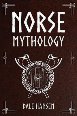 Norse Mythology: Tales of Norse Gods, Heroes, Beliefs, Rituals & the Viking Legacy - Dale Hansen