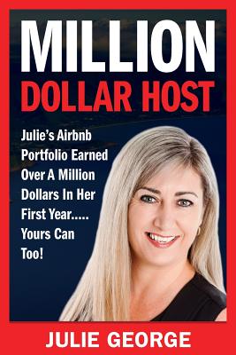 Million Dollar Host: Julie's Airbnb Portfolio Earned Over a Million Dollars In Her First Year...Yours can too! - Julie George