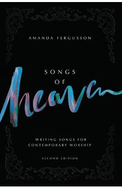 Songs Of Heaven: Writing Songs For Contemporary Worship - Amanda Fergusson