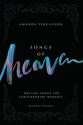 Songs Of Heaven: Writing Songs For Contemporary Worship - Amanda Fergusson