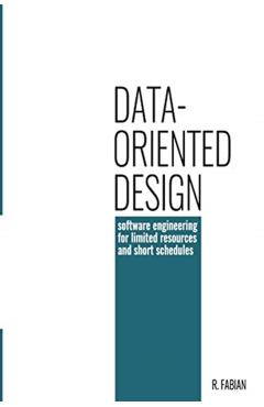 Data-Oriented Design: Software Engineering for Limited Resources and Short Schedules - Richard Fabian