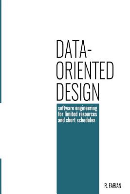 Data-Oriented Design: Software Engineering for Limited Resources and Short Schedules - Richard Fabian