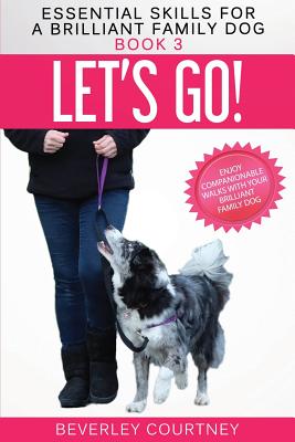 Let's Go!: Enjoy Companionable Walks with your Brilliant Family Dog - Beverley Courtney