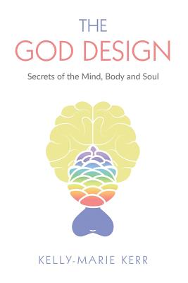 The God Design: Secrets of the Mind, Body and Soul - Kelly-marie Kerr