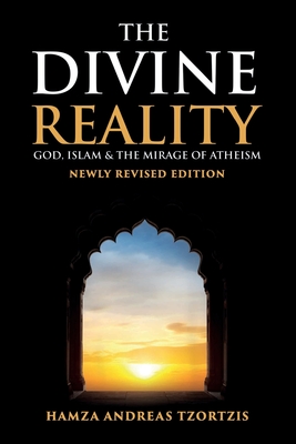 The Divine Reality: God, Islam and The Mirage of Atheism (Newly Revised Edition) - Hamza Andreas Tzortzis
