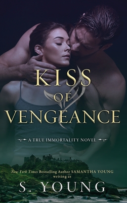 Kiss of Vengeance: A True Immortality Novel - S. Young