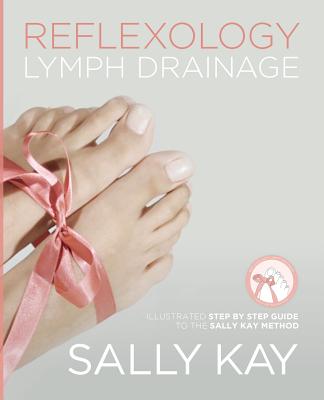 Reflexology Lymph Drainage: Illustrated Step by Step Guide to the Sally Kay Method - Sally Kay