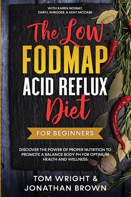 The Low Fodmap Acid Reflux Diet: For Beginners - Discover the Power of Proper Nutrition to Promote A Balance Body pH for Optimum Health and Wellness: - Tom Wright