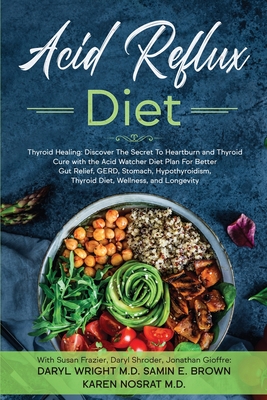 Acid Reflux Diet: Thyroid Healing: Discover The Secret To Heartburn and Thyroid Cure with the Acid Watcher Diet Plan For Better Gut Reli - Daryl Wright
