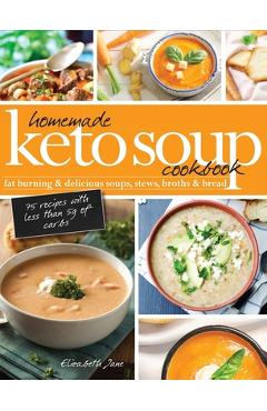 Poza produsului Homemade Keto Soup Cookbook: Fat Burning & Delicious Soups, Stews, Broths & Bread - Elizabeth Jane
