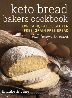 Keto Bread Bakers Cookbook: Low Carb, Paleo & Gluten Free Bread, Bagels, Flat Breads, Muffins & More - Elizabeth Jane