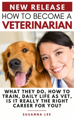 How to Become a Veterinarian: What They Do, How To Train, Daily Life As Vet, Is It Really The Right Career For You? - Susanna Lee