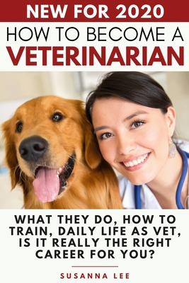 How to Become a Veterinarian: What They Do, How To Train, Daily Life As Vet, Is It Really The Right Career For You? - Susanna Lee