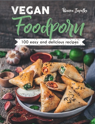 Vegan Foodporn: 100 Easy and Delicious Recipes - Bianca Zapatka