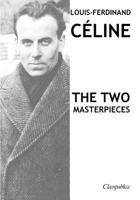 Louis-Ferdinand C�line - The two masterpieces: Journey to the end of the night & Death on the Installment Plan - Louis-ferdinand Celine