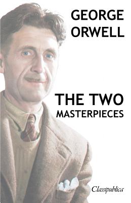 George Orwell - The Two Masterpieces: Animal Farm - 1984 - George Orwell