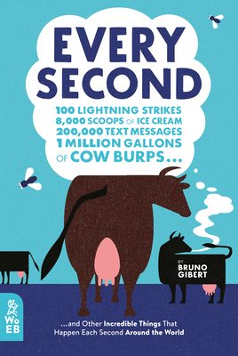 Every Second: 100 Lightning Strikes, 8,000 Scoops of Ice Cream, 200,000 Text Messages, 1 Million Gallons of Cow Burps ... and Other - Bruno Gibert